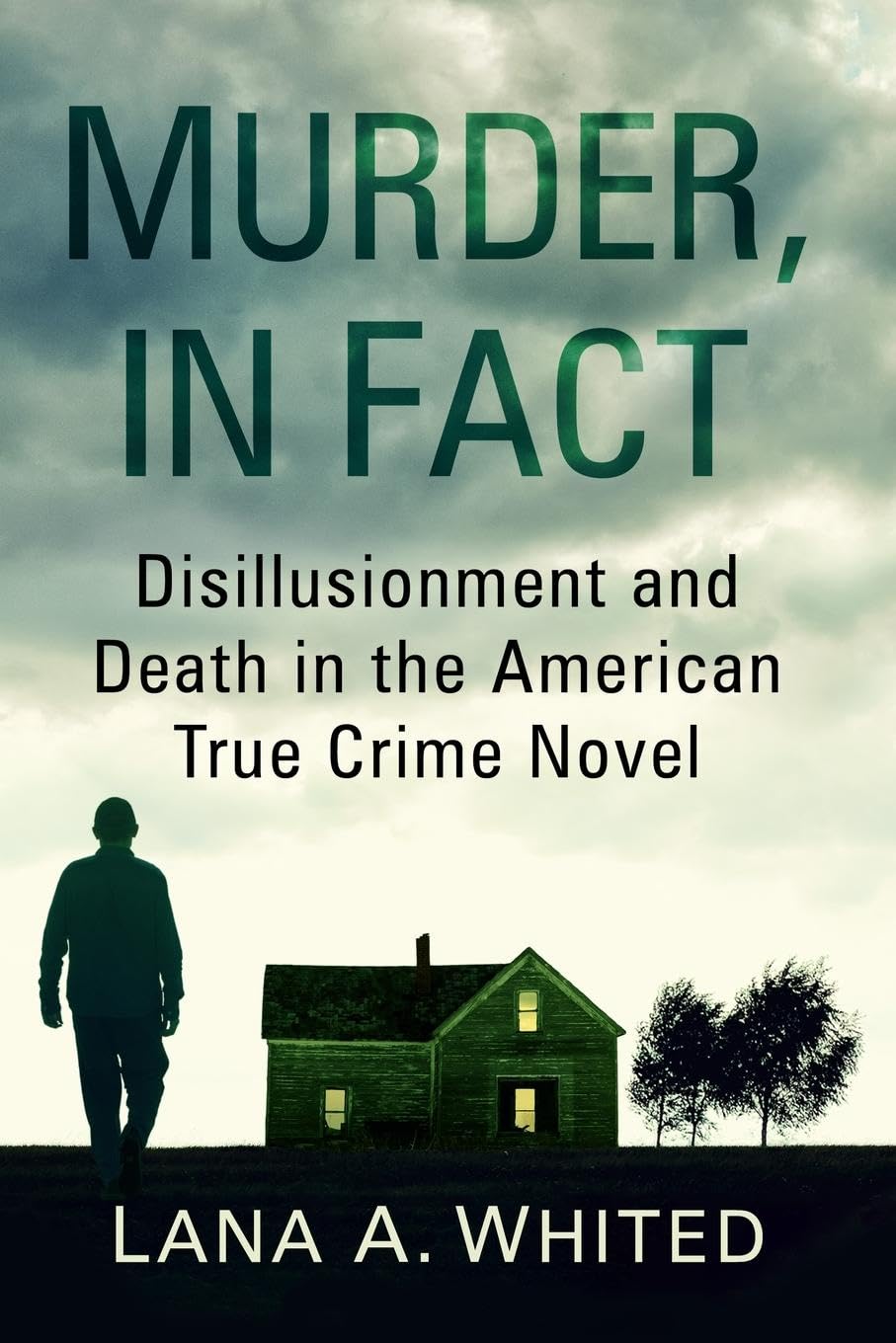 Murder, in Fact: Disillusionment and Death in the American True Crime Novel