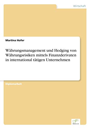 Währungsmanagement und Hedging von Währungsrisiken mittels Finanzderivaten in international tätigen Unternehmen