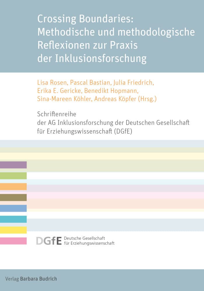 Crossing Boundaries: Methodische und methodologische Reflexionen zur Praxis der Inklusionsforschung (Schriftenreihe der AG Inklusionsforschung der ... ... für Erziehungswissenschaft (DGfE))