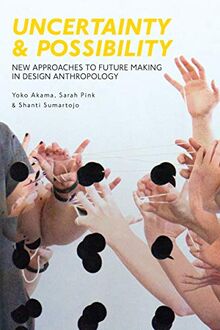 Uncertainty and Possibility: New Approaches to Future Making in Design Anthropology (Criminal Practice Series)