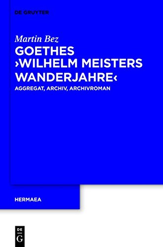 Goethes Wilhelm Meisters Wanderjahre: Aggregat, Archiv, Archivroman (Hermaea. Neue Folge, Band 132)