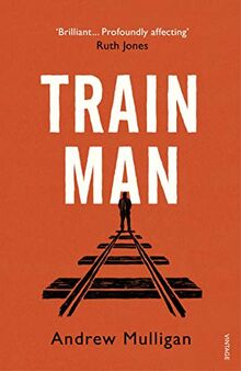 Train Man: A heart-breaking, life-affirming story of loss and new beginnings