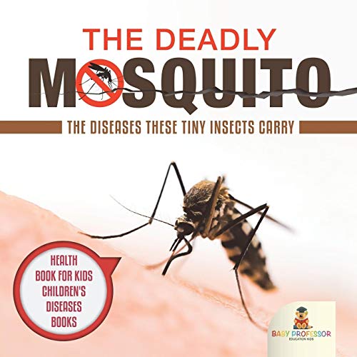 The Deadly Mosquito: The Diseases These Tiny Insects Carry - Health Book for Kids Children's Diseases Books