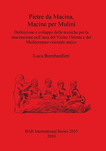 Pietre da Macina, Macine per Mulini: Definizione e sviluppo delle tecniche per la macinazione nell'area del Vicino Oriente e del Mediterraneo orientale antico (Bar S, Band 2055)