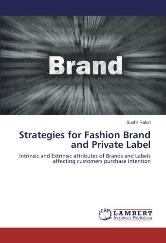 Strategies for Fashion Brand and Private Label: Intrinsic and Extrinsic attributes of Brands and Labels affecting customers purchase Intention