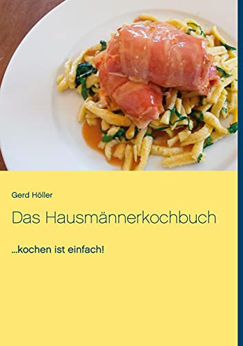 Das Hausmännerkochbuch: ...kochen ist einfach!