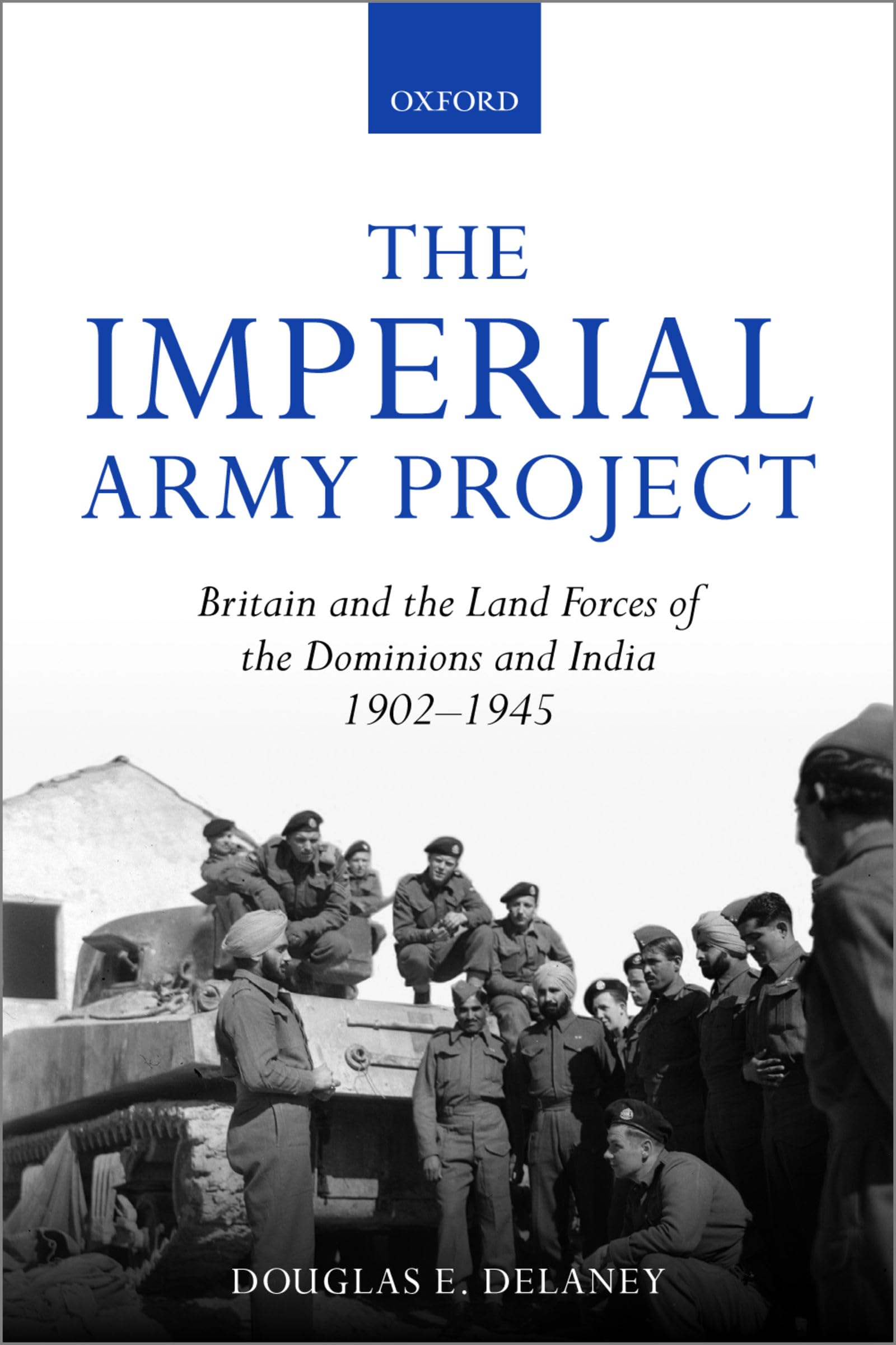 The Imperial Army Project: Britain and the Land Forces of the Dominions and India, 1902-1945