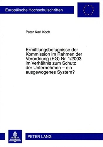 Ermittlungsbefugnisse der Kommission im Rahmen der Verordnung (EG) Nr. 1/2003 im Verhältnis zum Schutz der Unternehmen - ein ausgewogenes System? ... / Publications Universitaires Européennes)