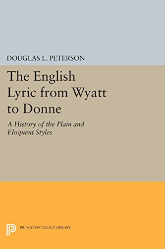 The English Lyric from Wyatt to Donne: A History of the Plain and Eloquent Styles (Princeton Legacy Library)