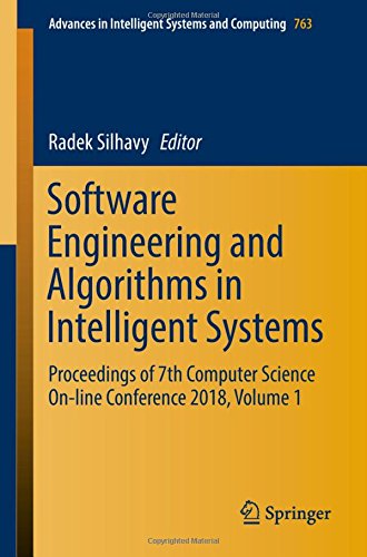 Software Engineering and Algorithms in Intelligent Systems: Proceedings of 7th Computer Science On-line Conference 2018, Volume 1 (Advances in Intelligent Systems and Computing, Band 763)