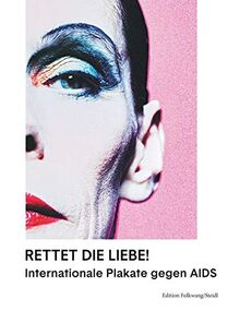 Rettet die Liebe!: Internationale Plakate gegen AIDS