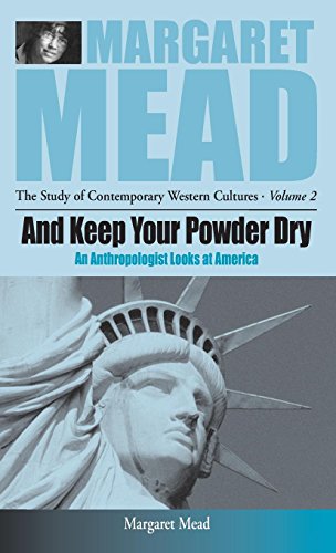 And Keep Your Powder Dry: An Anthropolgist Looks at America (Revised): An Anthropologist Looks at America (MARGARET MEAD: THE STUDY OF CONTEMPORARY WESTERN CULTURES, Band 2)