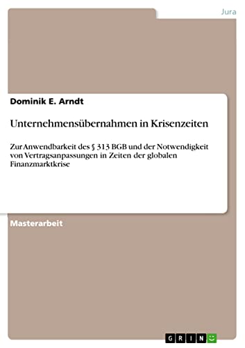 Unternehmensübernahmen in Krisenzeiten: Zur Anwendbarkeit des § 313 BGB und der Notwendigkeit von Vertragsanpassungen in Zeiten der globalen Finanzmarktkrise