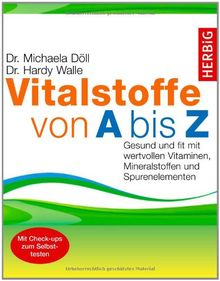 Vitalstoffe von A bis Z: Gesund und fit mit wertvollen Vitaminen, Mineralstoffen und Spurenelementen