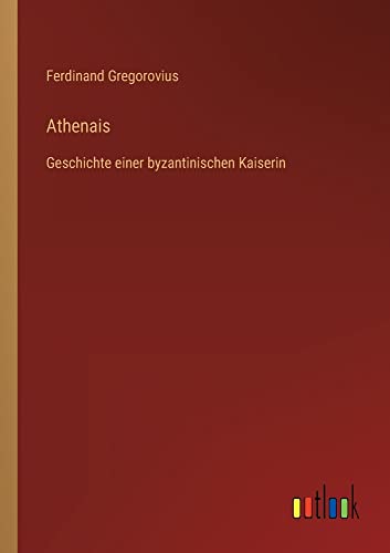 Athenais: Geschichte einer byzantinischen Kaiserin