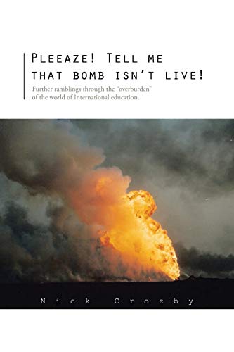 Pleeaze! Tell me that Bomb Isn't Live!: Further Ramblings Through the Overburden of the World of International Education