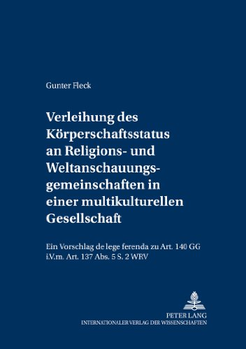 Verleihung des Körperschaftsstatus an Religions- und Weltanschauungsgemeinschaften in einer multikulturellen Gesellschaft: Ein Vorschlag de lege ... und europäischen öffentlichen Recht)