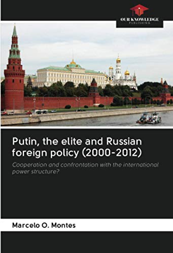 Putin, the elite and Russian foreign policy (2000-2012): Cooperation and confrontation with the international power structure?
