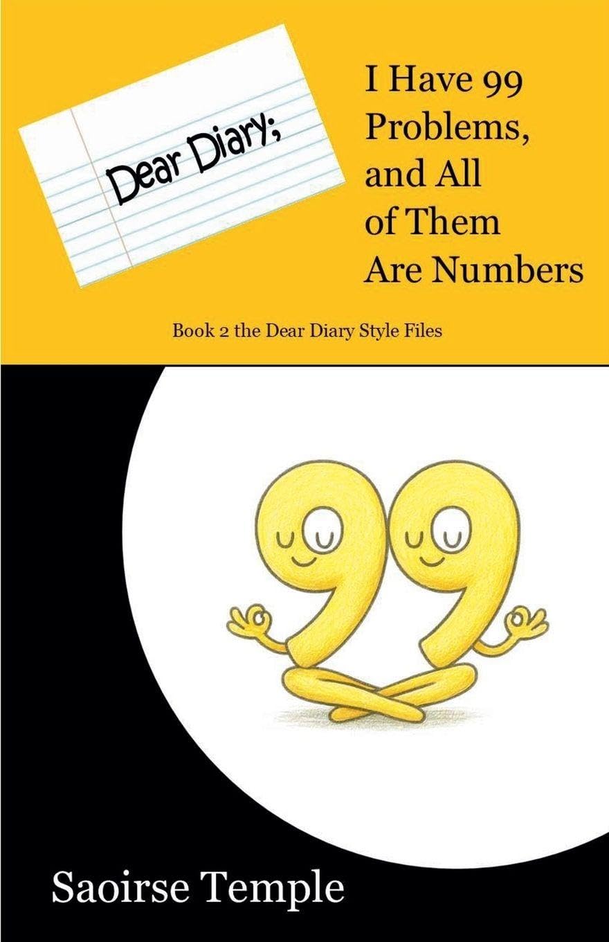 Dear Diary: I Have 99 Problems and All of Them Are Numbers (Dear Diary Style Files, Band 2)