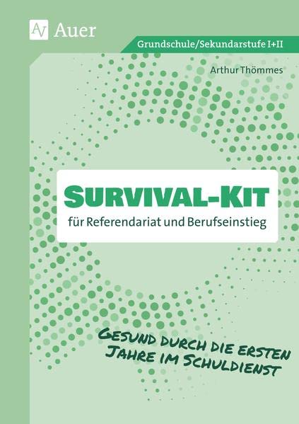 Survival-Kit für Referendariat und Berufseinstieg: Gesund durch die ersten Jahre im Schuldienst (Alle Klassenstufen)