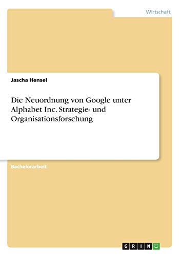 Die Neuordnung von Google unter Alphabet Inc. Strategie- und Organisationsforschung