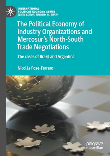 The Political Economy of Industry Organizations and Mercosur's North-South Trade Negotiations: The cases of Brazil and Argentina (International Political Economy Series)