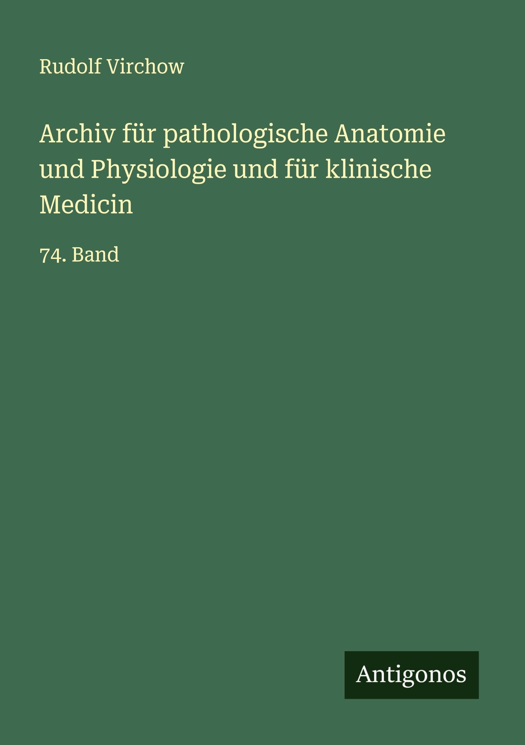 Archiv für pathologische Anatomie und Physiologie und für klinische Medicin: 74. Band