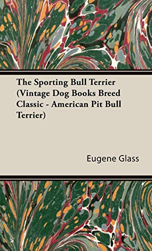 The Sporting Bull Terrier (Vintage Dog Books Breed Classic - American Pit Bull Terrier) (A Vintage Dog Books Breed Classic)