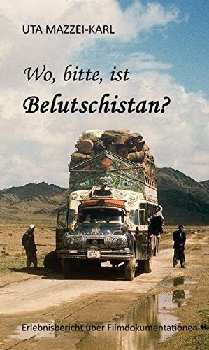 Wo, bitte, ist Belutschistan: ERLEBNISBERICHT über Filmdokumentationen
