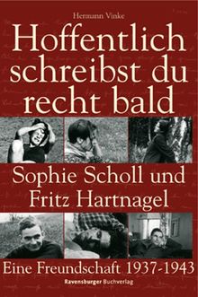 Hoffentlich schreibst du recht bald!: Sophie Scholl und Fritz Hartnagel. Eine Freundschaft 1937-1943