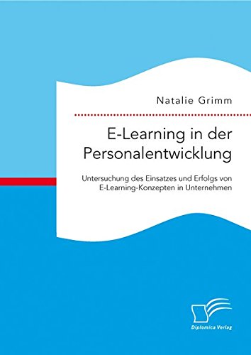 E-Learning in der Personalentwicklung: Untersuchung des Einsatzes und Erfolgs von E-Learning-Konzepten in Unternehmen