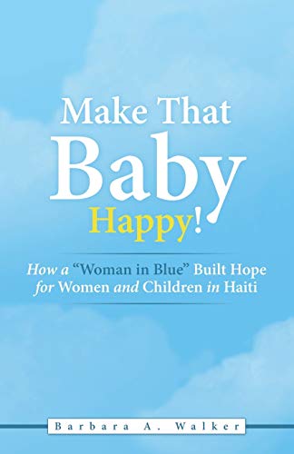 Make That Baby Happy!: How a Woman in Blue Built Hope for Women and Children in Haiti