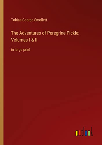 The Adventures of Peregrine Pickle; Volumes I & II: in large print