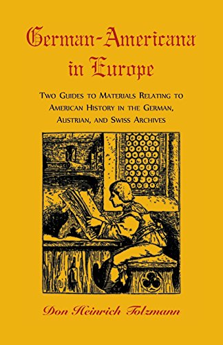 German-Americana in Europe: Two Guides to Materials Relating to American History in the German, Austrian, and Swiss Archives (Our Maryland Heritage)