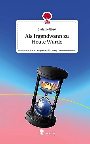 Als Irgendwann zu Heute Wurde. Life is a Story - story.one
