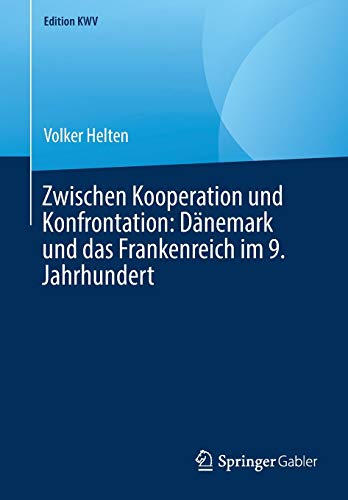 Zwischen Kooperation und Konfrontation: Dänemark und das Frankenreich im 9. Jahrhundert (Edition KWV)