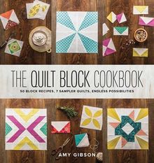 The Quilt Block Cookbook: 50 Block Recipes, 7 Sampler Quilts, Endless Possibilities