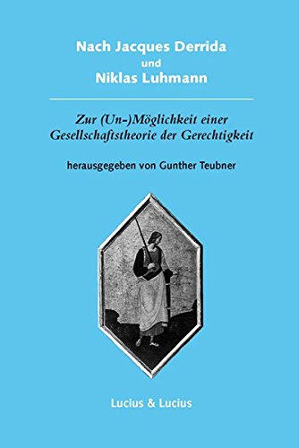 Nach Jacques Derrida und Niklas Luhmann: Zur (Un-)Möglichkeit einer Gesellschaftstheorie der Gerechtigkeit