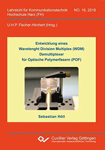 Entwicklung eines Wavelenght Division Multiplex (WDM) Demultiplexer für Optische Polymerfasern (POF) (Band 16) (Lehrstuhl für Kommunikationstechnik Hochschule Harz (FH))