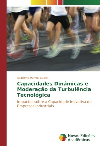 Capacidades Dinâmicas e Moderação da Turbulência Tecnológica: Impactos sobre a Capacidade Inovativa de Empresas Industriais