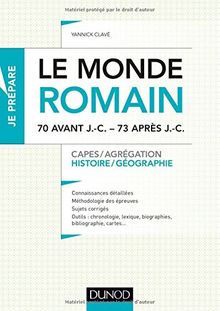 Le monde romain : 70 avant J.-C-73 après J.-C. : Capes, agrégation histoire géographie