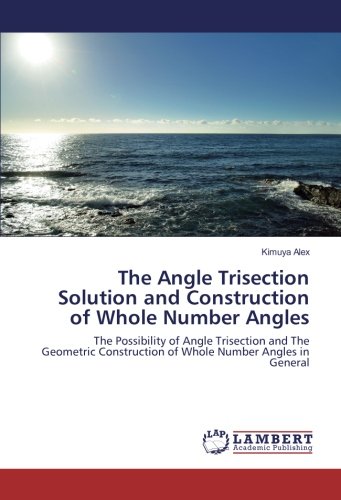 The Angle Trisection Solution and Construction of Whole Number Angles: The Possibility of Angle Trisection and The Geometric Construction of Whole Number Angles in General