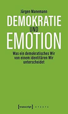Demokratie und Emotion: Was ein demokratisches Wir von einem identitären Wir unterscheidet (X-Texte zu Kultur und Gesellschaft)