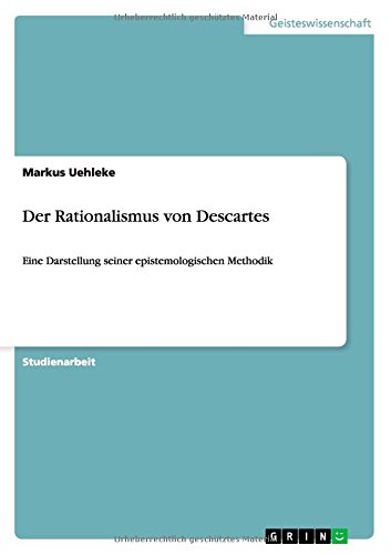 Der Rationalismus von Descartes: Eine Darstellung seiner epistemologischen Methodik