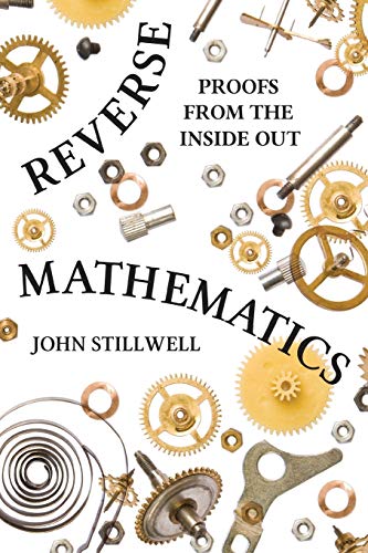 John Stillwell Reverse Mathematics, Proofs From The Inside Out