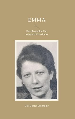 Emma: Eine Biographie über Krieg und Vertreibung