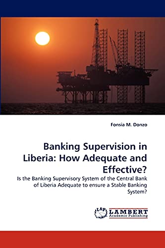 Banking Supervision in Liberia: How Adequate and Effective?: Is the Banking Supervisory System of the Central Bank of Liberia Adequate to ensure a Stable Banking System?
