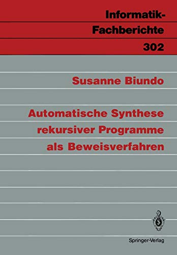 Automatische Synthese rekursiver Programme als Beweisverfahren (Informatik-Fachberichte) (German Edition) (Informatik-Fachberichte, 302, Band 302)
