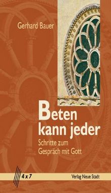 Beten kann jeder: Schritte zum  Gespräch mit Gott