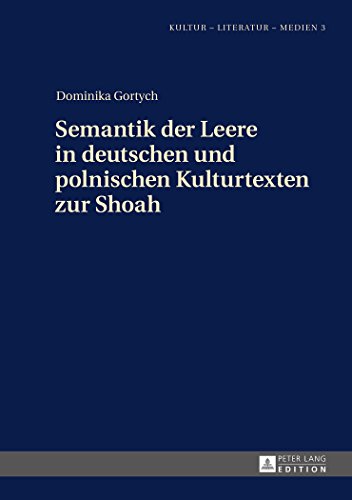 Semantik der Leere in deutschen und polnischen Kulturtexten zur Shoah (Kultur - Literatur - Medien)